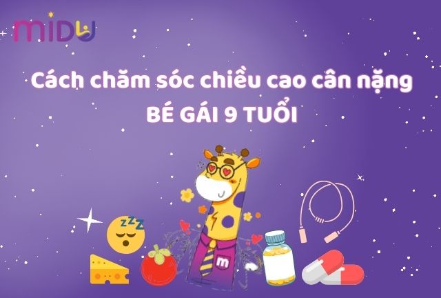 Cách chăm sóc chiều cao cân nặng của bé gái 9 tuổi